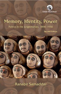 Orient Memory, Identity, Power: Politics in the Junglemahals, 1890 1950